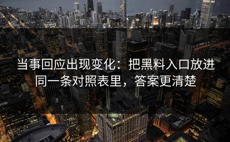 当事回应出现变化：把黑料入口放进同一条对照表里，答案更清楚