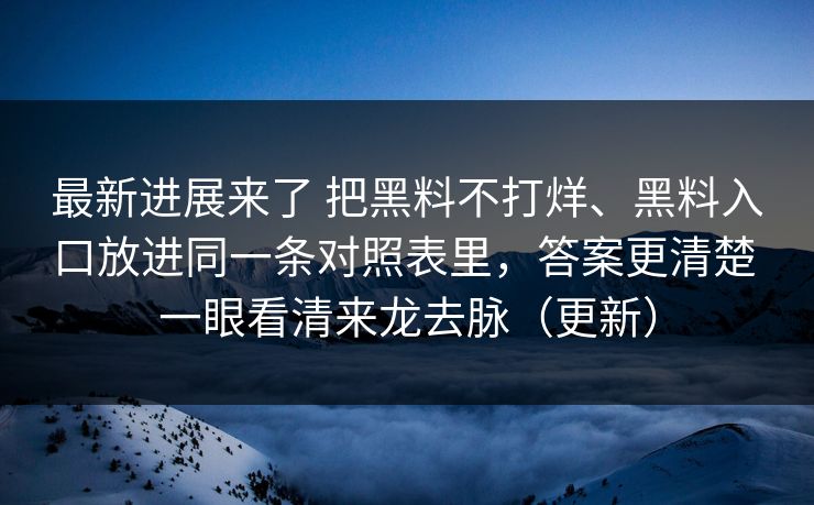 最新进展来了 把黑料不打烊、黑料入口放进同一条对照表里，答案更清楚 一眼看清来龙去脉（更新）